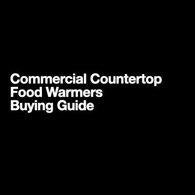 Commercial Countertop Food Warmers Buying Guide