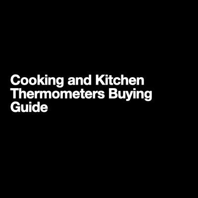 Cooking and Kitchen Thermometers Buying Guide
