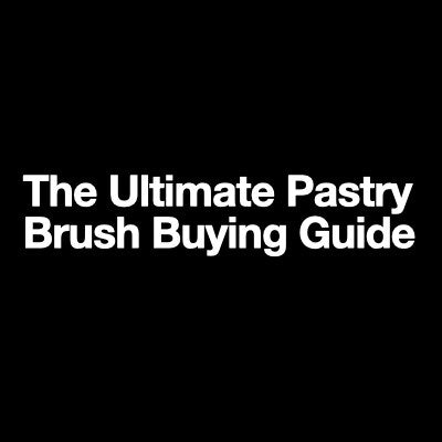 The Ultimate Pastry Brush Buying Guide